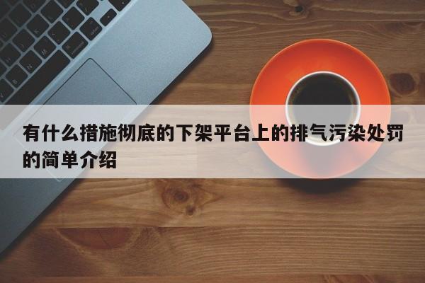 有什么措施彻底的下架平台上的排气污染处罚的简单介绍