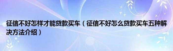 企业信用修复征信什么程度不能车贷(征信过不了怎么按揭买车)